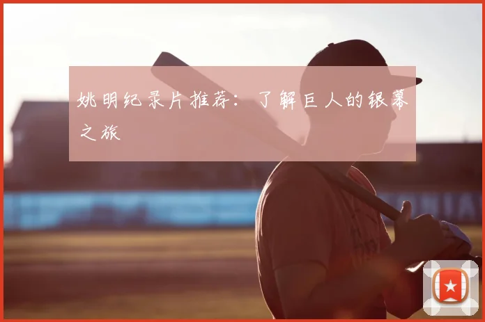 姚明纪录片推荐:了解巨人的银幕之旅